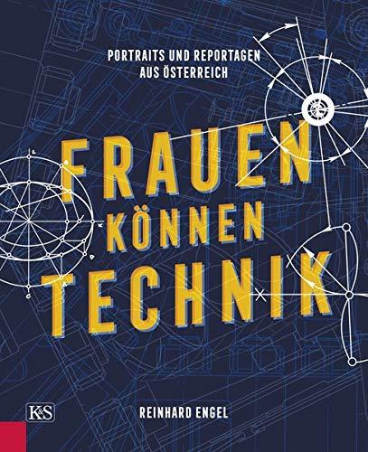 Frauen können Technik: Portaits und Reportagen aus Österreich