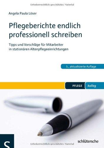 Pflegeberichte endlich professionell schreiben: Tipps und Vorschläge für Mitarbeiter in stationären Altenpflegeeinrichtungen