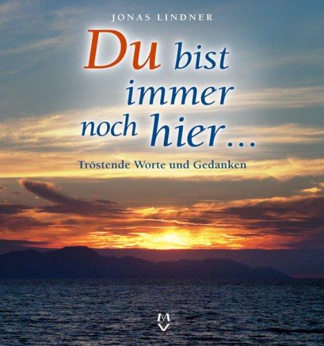 Du bist immer noch hier. Tröstende Worte und Gedanken