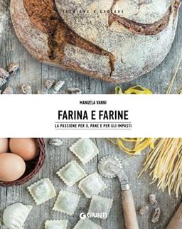 Farina e farine: La passione per il pane e per gli impasti (Tecniche e Cotture)