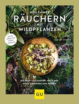 Heilsames Räuchern mit Wildpflanzen: Die Kraft aus Garten, Wald und Wiese erkennen und nutzen. Für alle Anlässe und Lebenssituationen (GU Garten Extra)