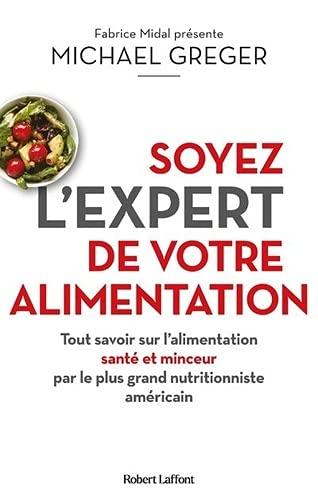 Soyez l'expert de votre alimentation : tout savoir sur l'alimentation santé et minceur par le plus grand nutritionniste américain