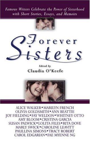 Forever Sisters: Famous Writers Celebrate the Power of Sisterhood with Short Stories, Essays, and Memoirs