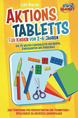 Aktionstabletts für Kinder von 2-6 Jahren: Die 70 besten Lerntabletts für Krippe, Kindergarten und Vorschule zur Förderung der Konzentration und Feinmotorik - Spielerisch zu großen Lernerfolgen