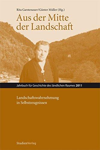 Aus der Mitte der Landschaft: Landschaftswahrnehmung in Selbstzeugnissen (Jahrbuch für Geschichte des ländlichen Raumes)