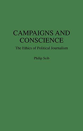 Campaigns and Conscience: The Ethics of Political Journalism (Praeger Series in Political Communication)