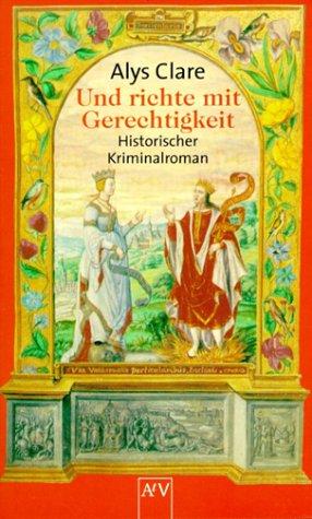 Und richte mit Gerechtigkeit: Historischer Kriminalroman (Äbtissin Helewise ermittelt)