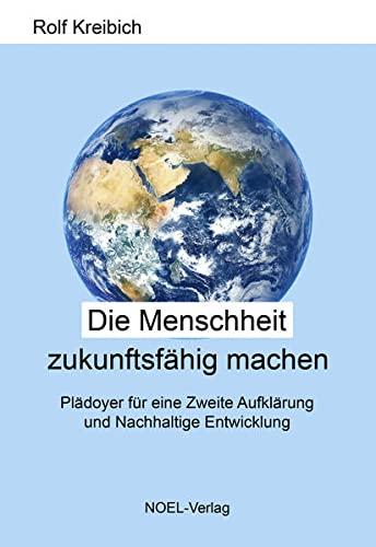 Die Menschheit zukunftsfähig machen: Plädoyer für eine Zweite Aufklärung und Nachhaltige Entwicklung