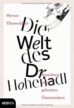 Die Welt des Dr. Hohenadl: Ansichten eines gelernten Österreichers