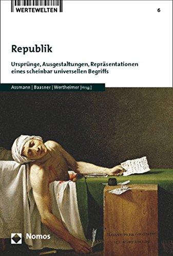 Republik: Ursprünge, Ausgestaltungen, Repräsentationen eines scheinbar universellen Begriffs