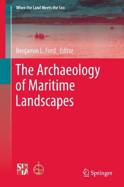 The Archaeology of Maritime Landscapes (When the Land Meets the Sea, Band 2)