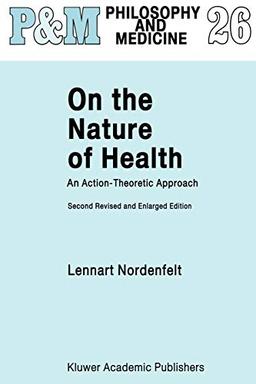 On the Nature of Health: An Action-Theoretic Approach (Philosophy and Medicine, 26, Band 26)