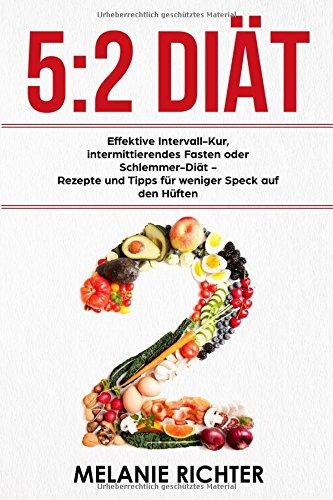 5:2 Diät Effektive Intervall-Kur, intermittierendes Fasten oder Schlemmer-Diät - Rezepte und Tipps für weniger Speck auf den Hüften