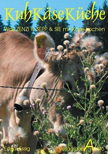 KuhKäseKüche: Was Zenzi, Sepp und SIE mit Käse kochen