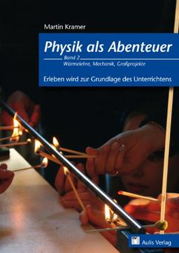 Physik allgemein / Physik als Abenteuer; Wärmelehre, Mechanik, Großprojekte: Erleben wird zur Grundlage des Unterrichts: 2