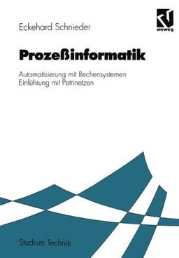 Prozeßinformatik: Automatisierung mit Rechensystemen Einführung mit Petrinetzen. Für Elektrotechniker und Informatiker, Maschinenbauer und Physiker nach dem Grundstudium