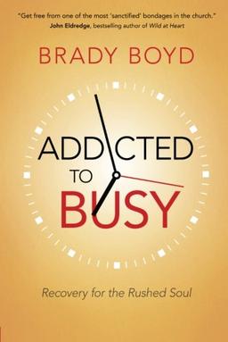 Addicted to Busy: Recovery for the Rushed Soul (Boyd Brady)