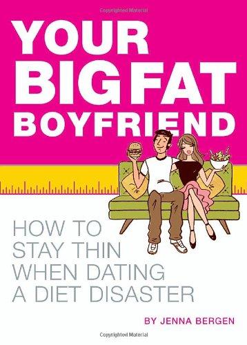 Your Big Fat Boyfriend: How to Stay Thin When Dating a Diet Disaster