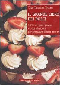 Il grande libro dei dolci. 1000 semplici, golose e originali ricette per preparare sfiziosi dessert (Grandi manuali Newton)