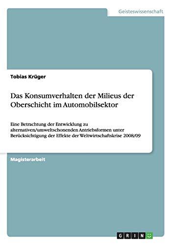 Das Konsumverhalten der Milieus der Oberschicht im Automobilsektor: Eine Betrachtung der Entwicklung zu alternativen/umweltschonenden Antriebsformen ... der Effekte der Weltwirtschaftskrise 2008/09