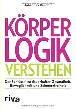 Körperlogik verstehen: Der Schlüssel zu dauerhafter Gesundheit, Beweglichkeit und Schmerzfreiheit