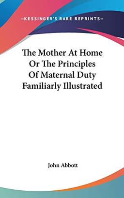 The Mother At Home Or The Principles Of Maternal Duty Familiarly Illustrated