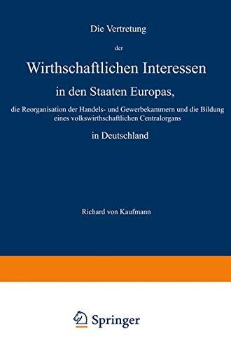 Die Vertretung der Wirthschaftlichen Interessen in den Staaten Europas, die Reorganisation der Handels- und Gewerbekammern und die Bildung eines volkswirthschaftlichen Centralorgans in Deutschland