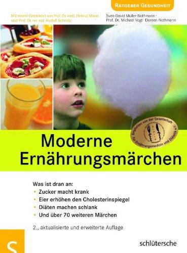 Moderne Ernährungsmärchen: Zucker macht krank, Eier erhöhen den Cholesterinspiegel, Diäten machen schlank und über 70 weiteren Märchen