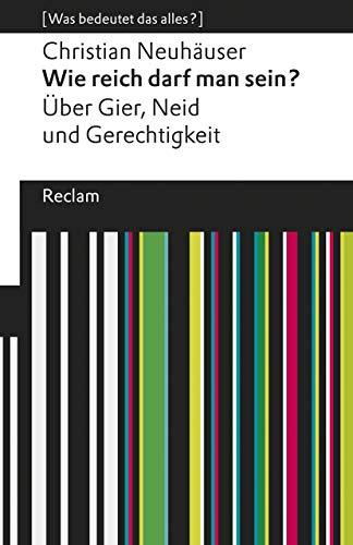 Wie reich darf man sein?: Über Gier, Neid und Gerechtigkeit. [Was bedeutet das alles?] (Reclams Universal-Bibliothek)