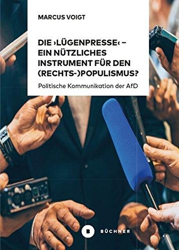 Die ‚Lügenpresse‘ – Ein nützliches Instrument für den (Rechts-)Populismus ?: Politische Kommunikation der AfD. Eine qualitative Analyse anhand von ... Politikern der Alternative für Deutschland