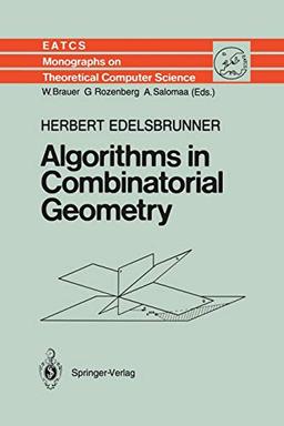 Algorithms in Combinatorial Geometry (Monographs in Theoretical Computer Science. An E.A.T.C.S. Series) (Monographs in Theoretical Computer Science. An EATCS Series, 10, Band 10)