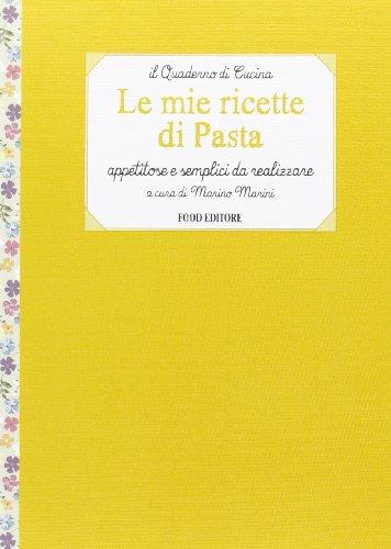 Le mie ricette di pasta. Appetitose e semplici da realizzare