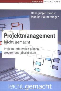 Projektmanagement leicht gemacht: Projekte erfolgreich planen, steuern und abschließen