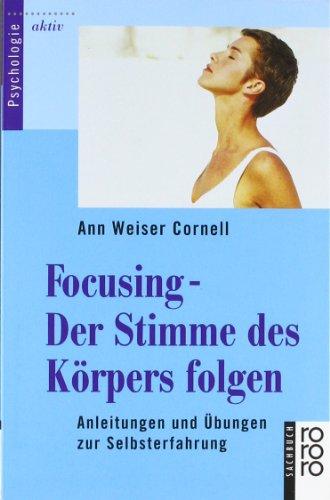 Focusing - Der Stimme des Körpers folgen: Anleitungen und Übungen zur Selbsterfahrung: Anleitungen und Übungen zur Selbsterfahrungen