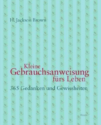 Kleine Gebrauchsanweisung fürs Leben: 365 Gedanken und Gewissheiten