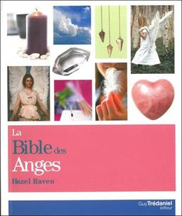 La bible des anges : tout ce que vous avez toujours désiré connaître des anges