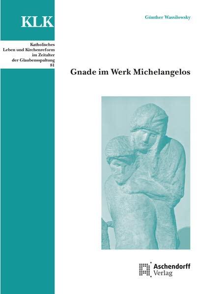 Gnade im Werk Michelangelos (Katholisches Leben und Kirchenreform im Zeitalter der Glaubensspaltung)