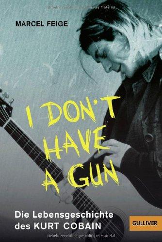 »I don't have a gun«. Die Lebensgeschichte des Kurt Cobain: Mit Fotos (Gulliver)