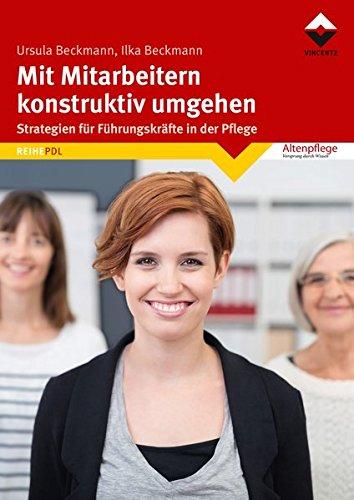 Mit Mitarbeitern konstruktiv umgehen: Strategien für Führungskräfte in der Pflege (Reihe PDL)