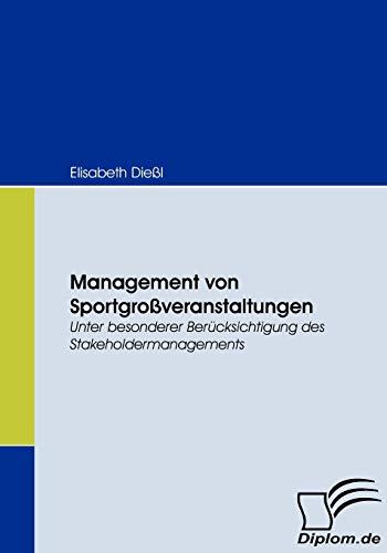 Management von Sportgroßveranstaltungen. Unter besonderer Berücksichtigung des Stakeholdermanagements