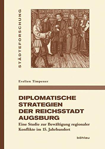 Diplomatische Strategien der Reichsstadt Augsburg: Eine Studie zur Bewältigung regionaler Konflikte im 15. Jahrhundert (Städteforschung) ... in Münster. Reihe A: Darstellungen)