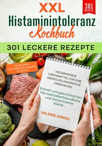 XXL Histaminintoleranz Kochbuch – 301 leckere Rezepte - Histaminfreie Lebensmittel für eine abwechslungsreiche Ernährung: Schnell und gesund kochen. Die mastzellenfreundliche und histaminarme Küche