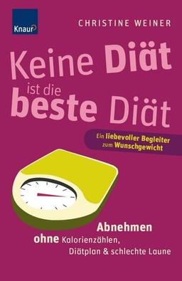 Keine Diät ist die beste Diät: Abnehmen ohne Kalorienzählen, Diätplan & schlechte Laune