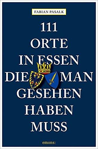 111 Orte in Essen, die man gesehen haben muss: Reiseführer