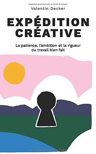 Expédition créative: La patience, l'ambition et la rigueur du travail bien fait