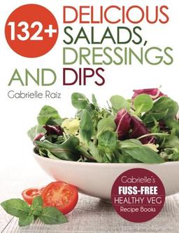 132+ Delicious Salads, Dressings And Dips: (Gabrielle's FUSS-FREE Healthy Veg Recipes)