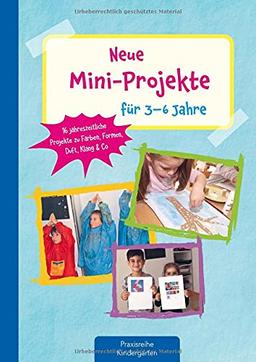 Neue Mini-Projekte für 3 - 6 Jahre: 16 jahreszeitliche Projekte zu Farben, Formen, Duft, Klang & Co (Die Praxisreihe für Kindergarten und Kita)