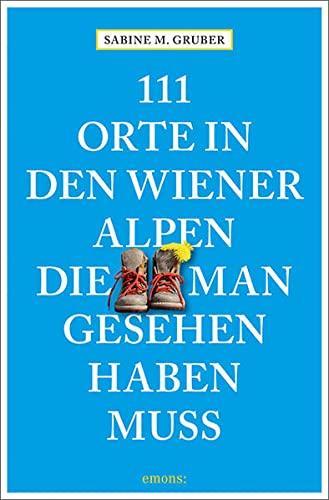 111 Orte in den Wiener Alpen, die man gesehen haben muss: Reiseführer