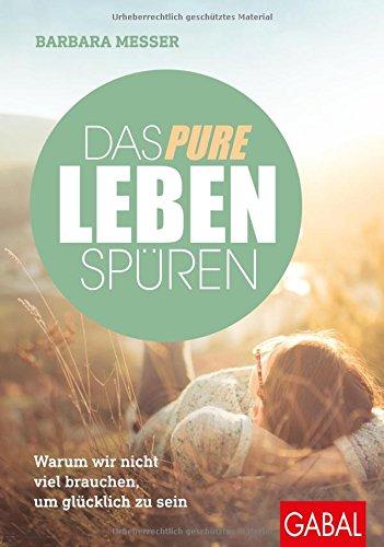 Das pure Leben spüren: Warum wir nicht viel brauchen, um glücklich zu sein (Dein Leben)