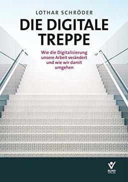 Die Digitale Treppe: Wie die Digitalisierung unsere Arbeit verändert und wie wir damit umgehen